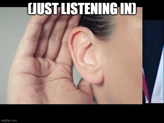 (JUST LISTENING IN) | made w/ Imgflip meme maker
