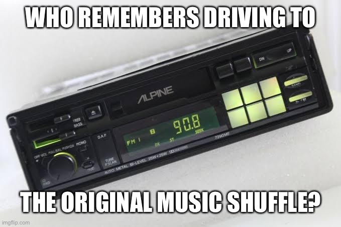 Music shuffle | WHO REMEMBERS DRIVING TO; THE ORIGINAL MUSIC SHUFFLE? | image tagged in 90s,90's,old school,music | made w/ Imgflip meme maker