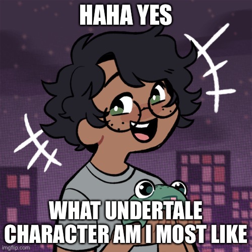 U N D E R T A L E | HAHA YES; WHAT UNDERTALE CHARACTER AM I MOST LIKE | image tagged in ram3n picrew,e | made w/ Imgflip meme maker