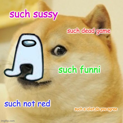 doge meme ft. amogus | such sussy; such dead game; such funni; such not red; such a idiot,do you agree | image tagged in gaming,sus | made w/ Imgflip meme maker