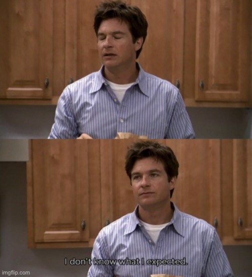 Michael Bluth I don’t know what I expected | image tagged in michael bluth i don t know what i expected | made w/ Imgflip meme maker