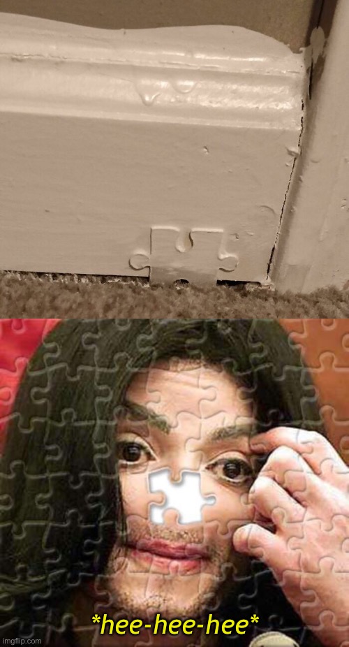 The Missing Piece | *hee-hee-hee* | image tagged in funny memes | made w/ Imgflip meme maker