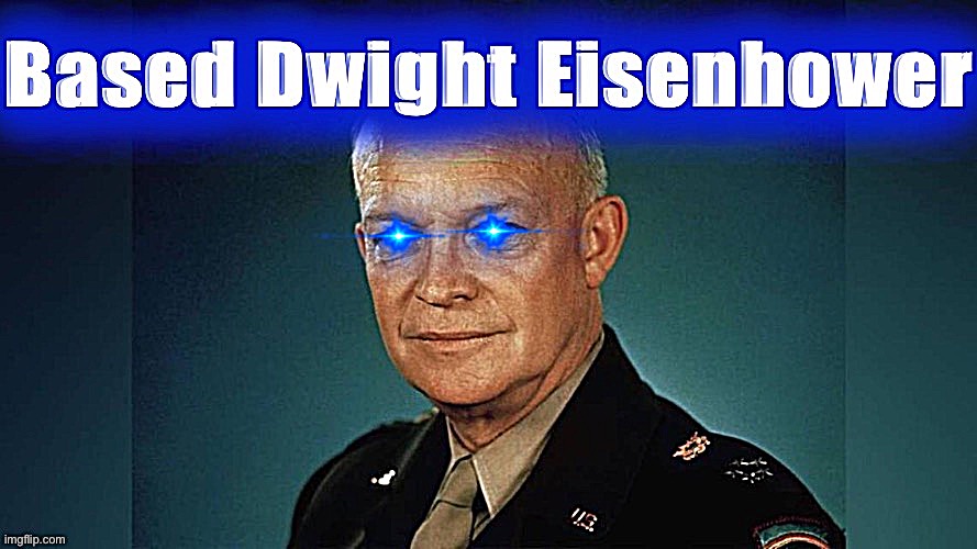 Based Dwight Eisenhower | image tagged in based dwight eisenhower | made w/ Imgflip meme maker