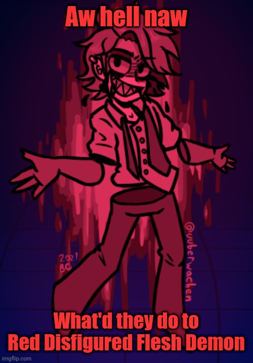 Aw hell naw; What'd they do to Red Disfigured Flesh Demon | made w/ Imgflip meme maker