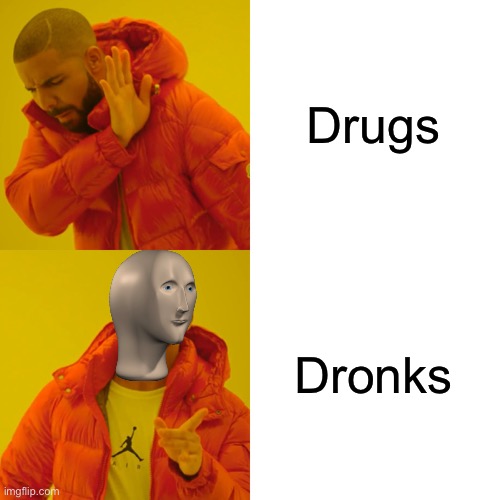 Drake Hotline Bling Meme | Drugs Dronks | image tagged in memes,drake hotline bling | made w/ Imgflip meme maker