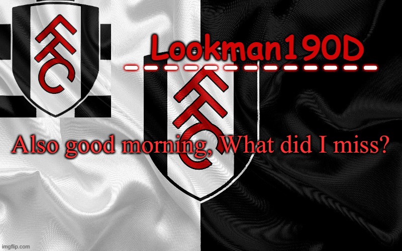 Lookman190D template made by UnoReverse_Official | Also good morning, What did I miss? | image tagged in lookman190d template made by unoreverse_official | made w/ Imgflip meme maker