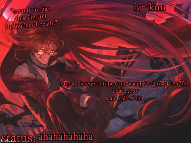 iz-kun's grell sutcliff temp | https://www.youtube.com/watch?v=gmWT1697fkk i dare u to watch all of this; ahahahahaha | image tagged in iz-kun's grell sutcliff temp | made w/ Imgflip meme maker