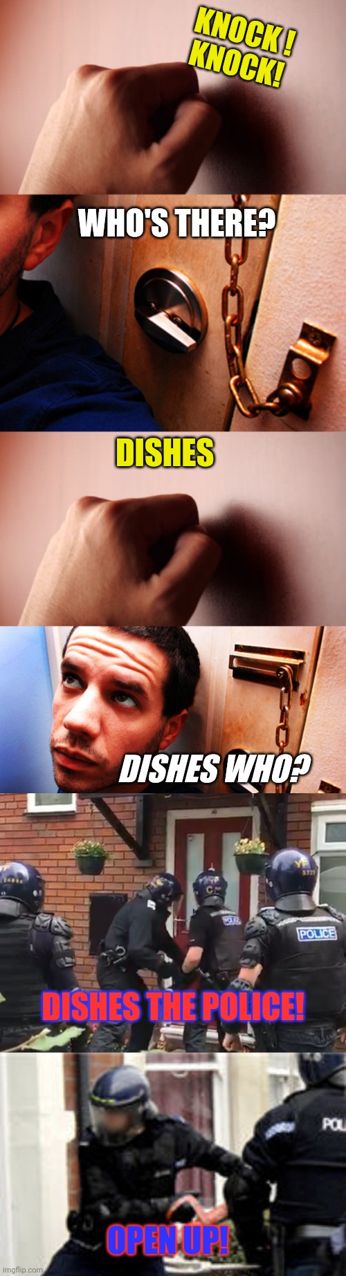 KNOCK !
KNOCK! WHO'S THERE? DISHES; DISHES WHO? DISHES THE POLICE! OPEN UP! | image tagged in knock knock,guess who | made w/ Imgflip meme maker