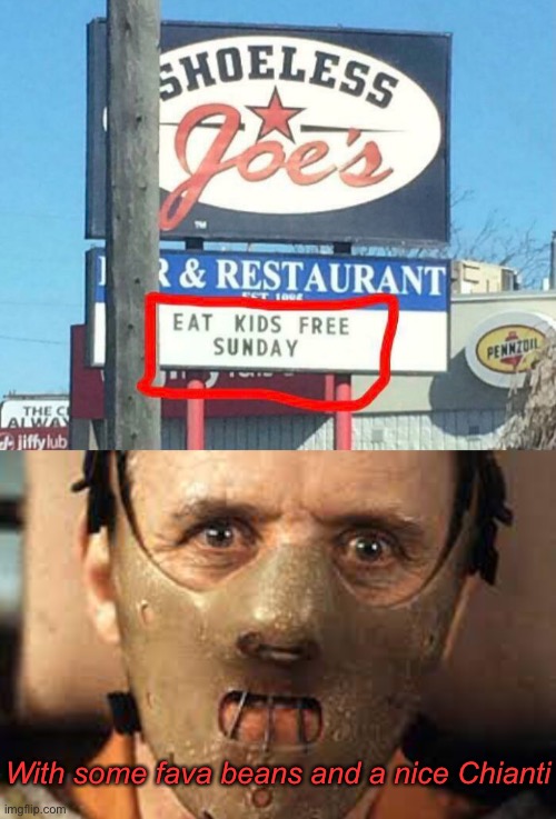 Yum Yum | With some fava beans and a nice Chianti | image tagged in funy memes,dark humor,hannibal lecter | made w/ Imgflip meme maker