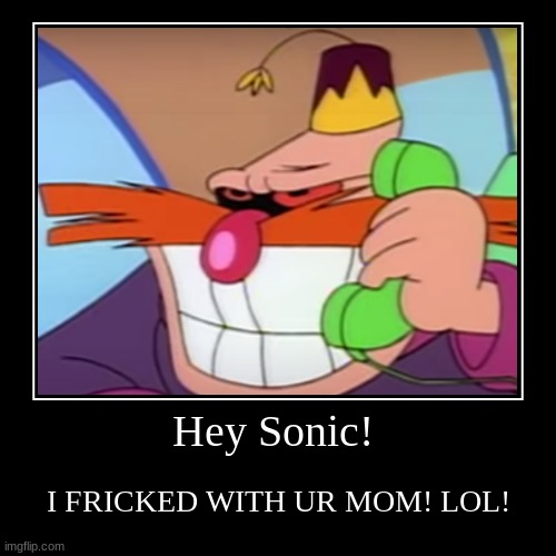 Hey Sonic! I FRICKED WITH UR MOM! LOL! | image tagged in funny,demotivationals | made w/ Imgflip demotivational maker