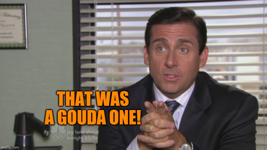 THAT WAS A GOUDA ONE! | made w/ Imgflip meme maker