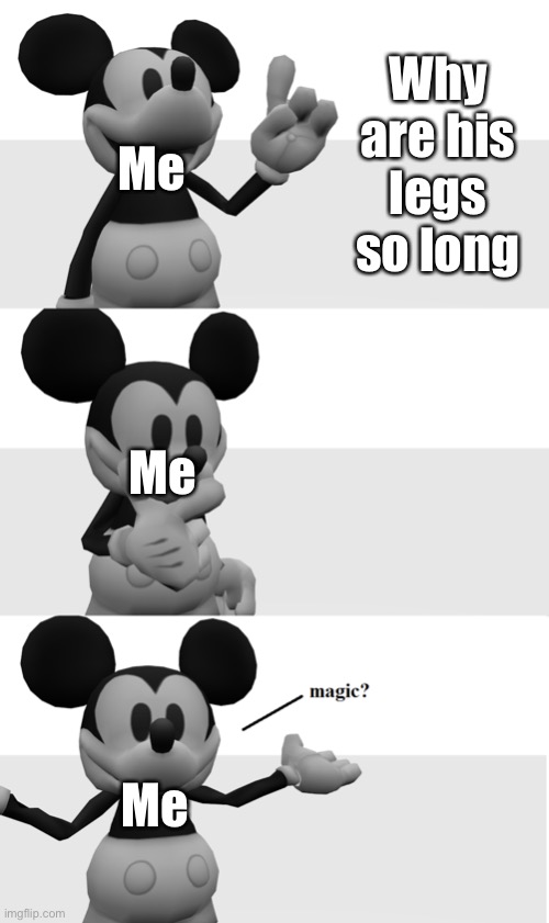 fnati suicide mouse magic? | Why are his legs so long Me Me Me | image tagged in fnati suicide mouse magic | made w/ Imgflip meme maker