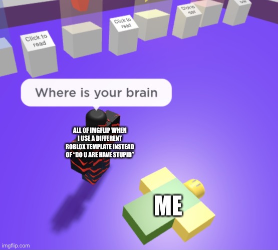 Yes | ALL OF IMGFLIP WHEN I USE A DIFFERENT ROBLOX TEMPLATE INSTEAD OF “DO U ARE HAVE STUPID”; ME | image tagged in stratosfear where is your brain | made w/ Imgflip meme maker