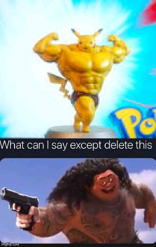 Buff Pikachu | image tagged in what can i say except delete this,buff pikachu | made w/ Imgflip meme maker