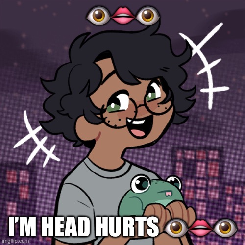 The weed | 👁👄👁; I’M HEAD HURTS 👁👄👁 | image tagged in ram3n picrew,help,i ate ass | made w/ Imgflip meme maker