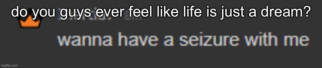 hmm | do you guys ever feel like life is just a dream? | made w/ Imgflip meme maker