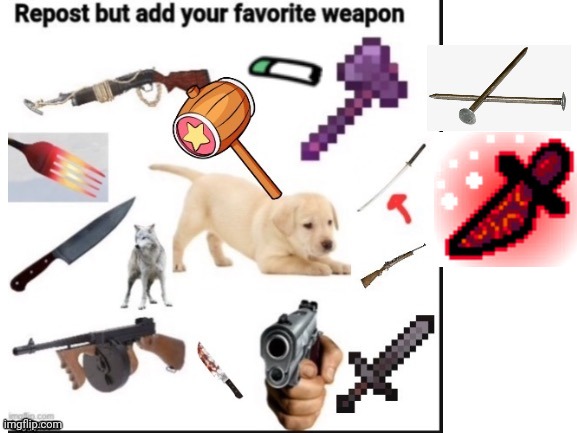 Favorite weapon | image tagged in repost,favorite weapon | made w/ Imgflip meme maker