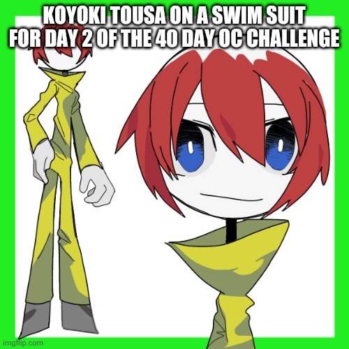  KOYOKI TOUSA ON A SWIM SUIT FOR DAY 2 OF THE 40 DAY OC CHALLENGE | made w/ Imgflip meme maker