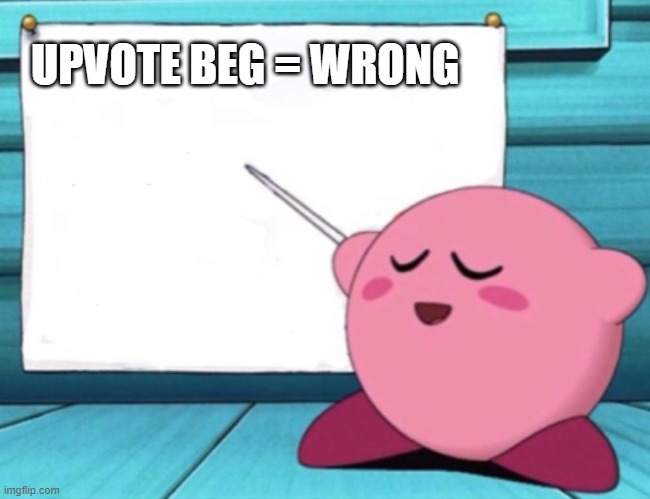 Kirby's lesson | UPVOTE BEG = WRONG | image tagged in kirby's lesson | made w/ Imgflip meme maker