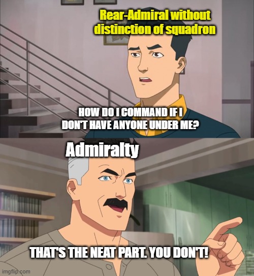 That's the neat part, you don't | Rear-Admiral without distinction of squadron; HOW DO I COMMAND IF I DON'T HAVE ANYONE UNDER ME? Admiralty; THAT'S THE NEAT PART. YOU DON'T! | image tagged in that's the neat part you don't,HistoryMemes | made w/ Imgflip meme maker