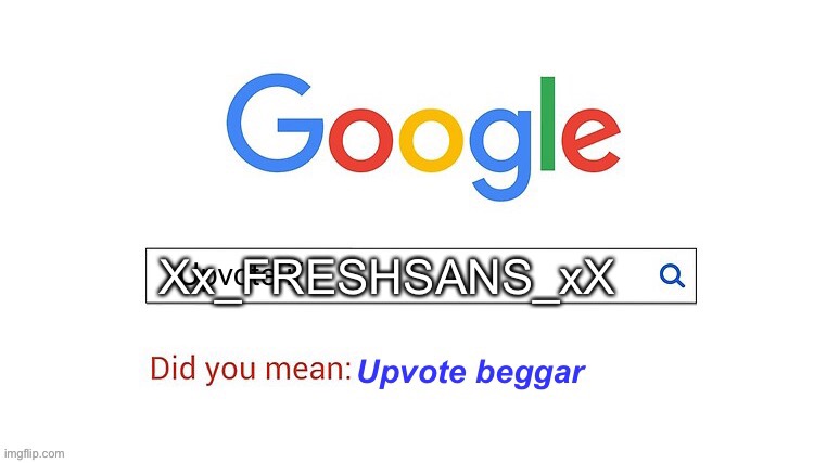 did you mean upvote beggar | Xx_FRESHSANS_xX | image tagged in did you mean upvote beggar | made w/ Imgflip meme maker