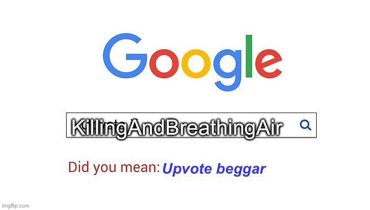 did you mean upvote beggar | KillingAndBreathingAir | image tagged in did you mean upvote beggar | made w/ Imgflip meme maker