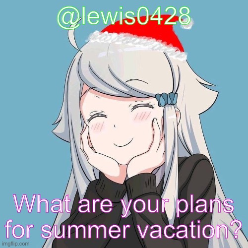 lewis0428 initial announcement temp | @lewis0428; What are your plans for summer vacation? | made w/ Imgflip meme maker