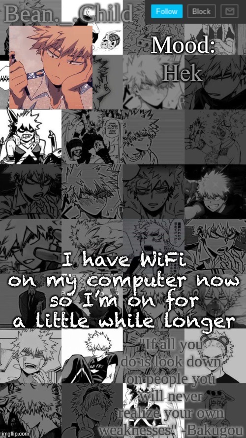 Hek; I have WiFi on my computer now so I’m on for a little while longer | image tagged in beanchild bakugou temp | made w/ Imgflip meme maker