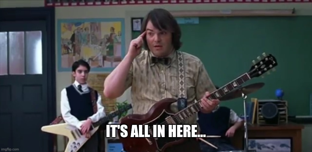 School of Rock | IT'S ALL IN HERE... | image tagged in school of rock | made w/ Imgflip meme maker