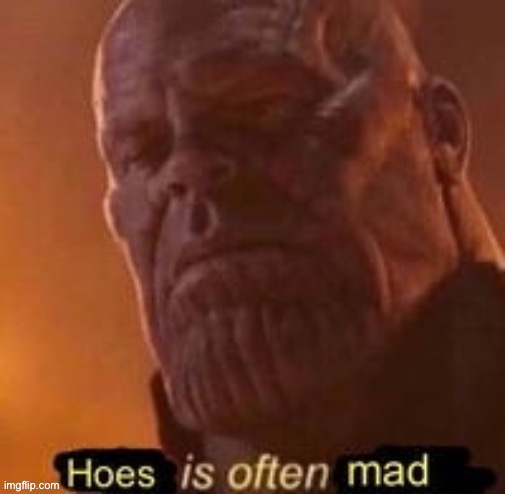 e | image tagged in hoes is often mad-xdddddddd | made w/ Imgflip meme maker