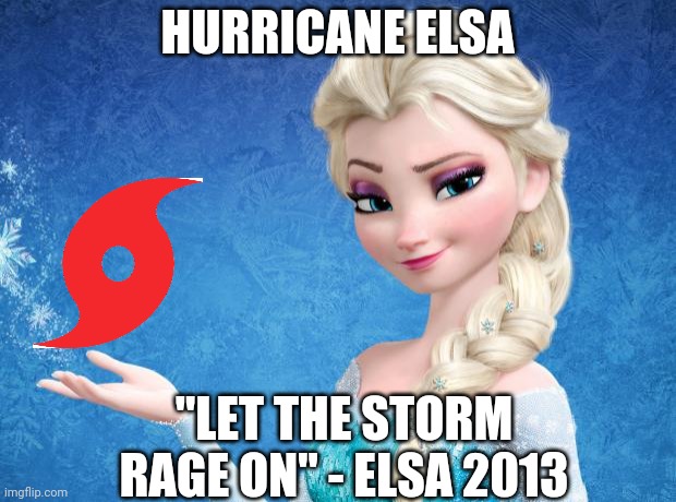 Elsa Frozen | HURRICANE ELSA; "LET THE STORM RAGE ON" - ELSA 2013 | image tagged in elsa frozen | made w/ Imgflip meme maker