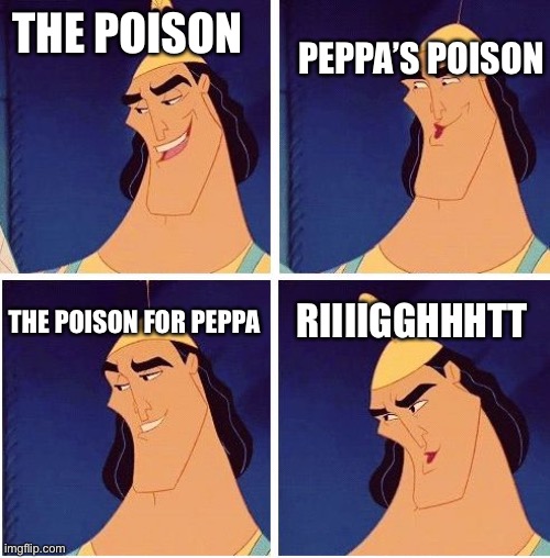 Kronk Kuzco Poison | THE POISON PEPPA’S POISON THE POISON FOR PEPPA RIIIIGGHHHTT | image tagged in kronk kuzco poison | made w/ Imgflip meme maker