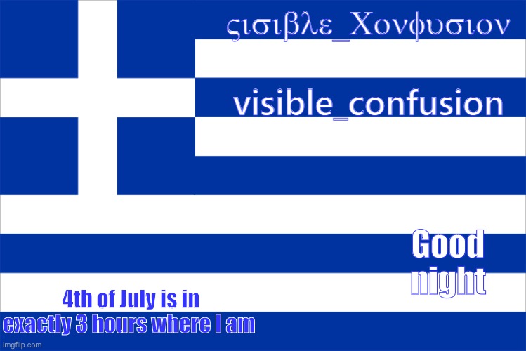 bob | Good night; 4th of July is in exactly 3 hours where I am | image tagged in visiblepgreektemp | made w/ Imgflip meme maker