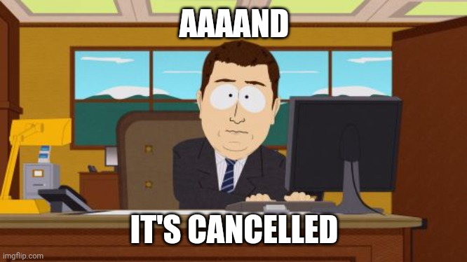 Aaaaand Its Gone Meme | AAAAND IT'S CANCELLED | image tagged in memes,aaaaand its gone | made w/ Imgflip meme maker