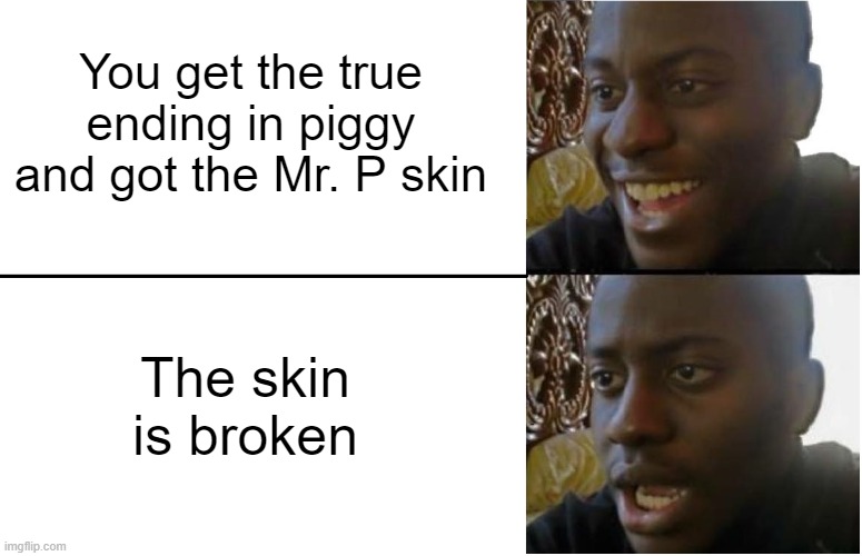 Disappointed Black Guy |  You get the true ending in piggy and got the Mr. P skin; The skin is broken | image tagged in disappointed black guy,piggy | made w/ Imgflip meme maker