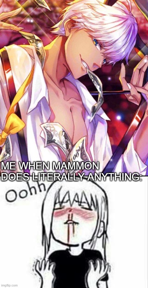 mammon meme | ME WHEN MAMMON DOES LITERALLY ANYTHING: | image tagged in games,obey me,mammon | made w/ Imgflip meme maker