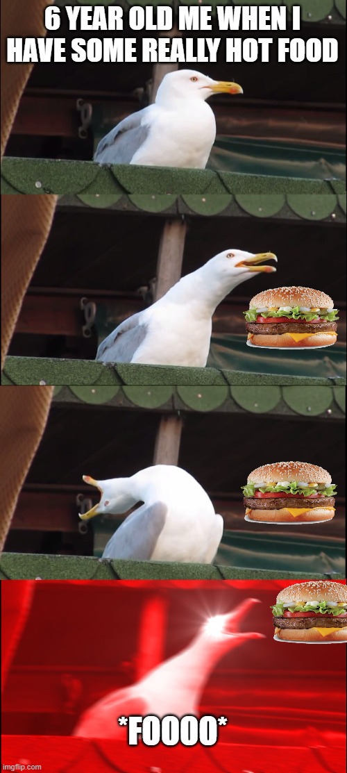 Jason's fresh daily memes #11 |  6 YEAR OLD ME WHEN I HAVE SOME REALLY HOT FOOD; *FOOOO* | image tagged in memes,inhaling seagull,dank,funny,hilar | made w/ Imgflip meme maker
