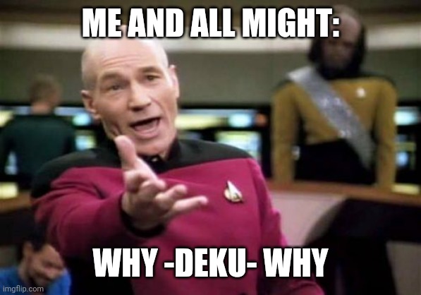 Picard Wtf Meme | ME AND ALL MIGHT: WHY -DEKU- WHY | image tagged in memes,picard wtf | made w/ Imgflip meme maker