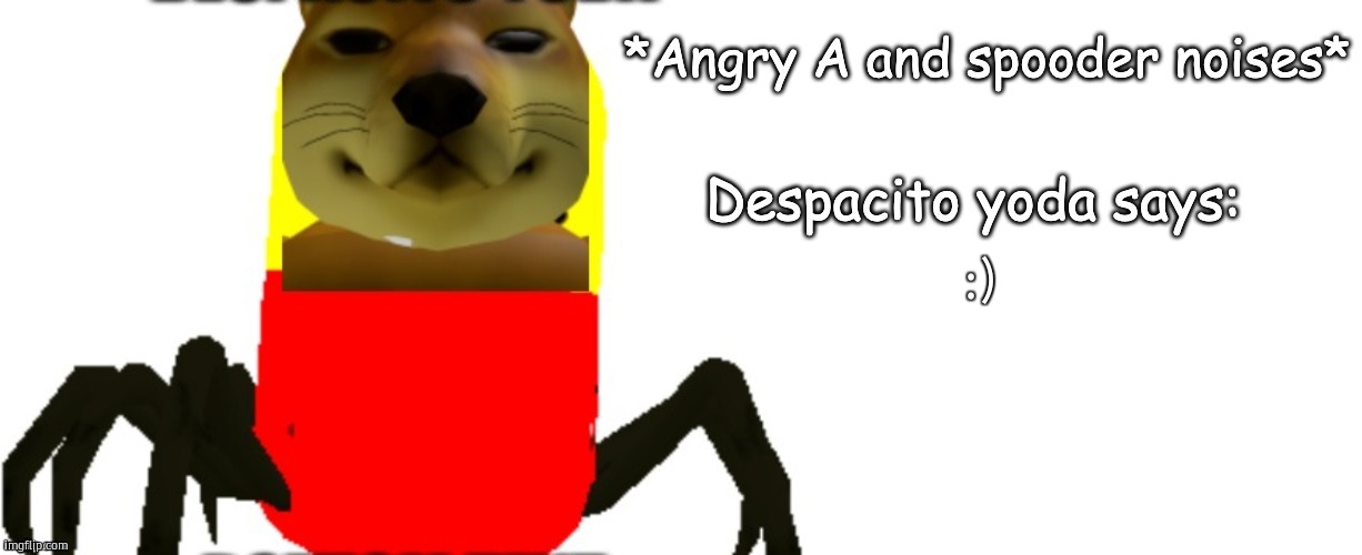 Despacito Yoda says | :) | image tagged in despacito yoda says | made w/ Imgflip meme maker