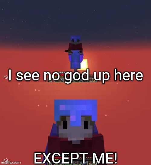 I see no god up here except me Grian | image tagged in i see no god up here except me grian | made w/ Imgflip meme maker