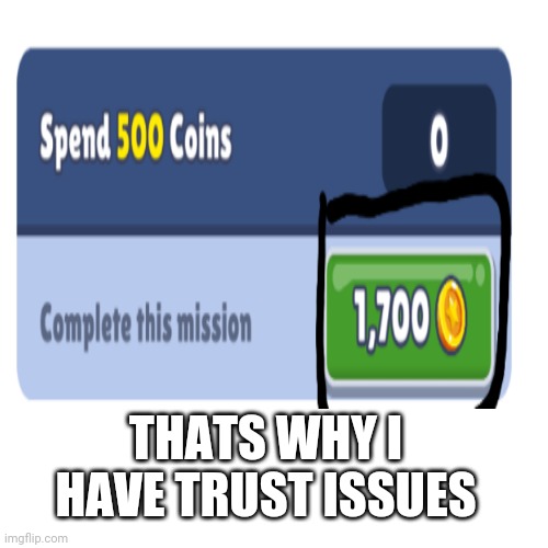 THATS WHY I HAVE TRUST ISSUES | THATS WHY I HAVE TRUST ISSUES | image tagged in funny memes | made w/ Imgflip meme maker