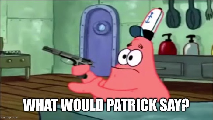 WHAT WOULD PATRICK SAY? | made w/ Imgflip meme maker