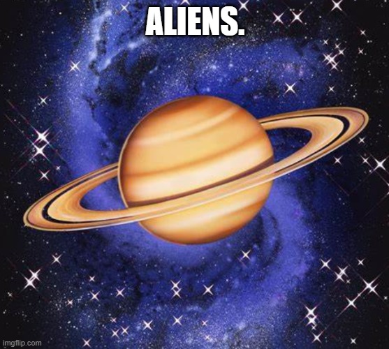 ALIENS. | image tagged in aliens17 | made w/ Imgflip meme maker