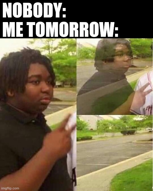 I'm gong to camp for a week so bye guys! | NOBODY:
ME TOMORROW: | image tagged in disappearing | made w/ Imgflip meme maker