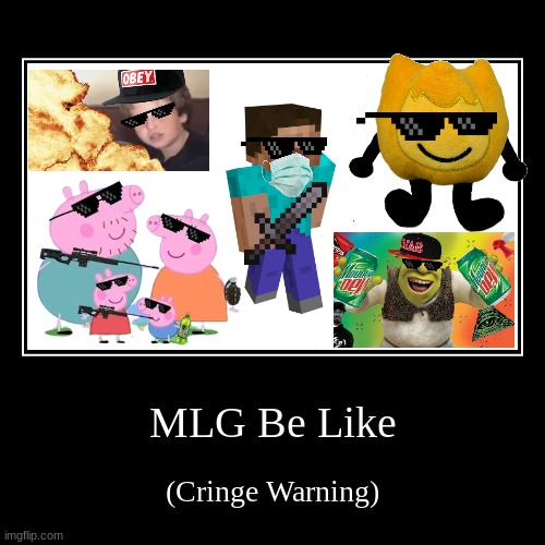 MLG Be Like (Cringe Warning) | image tagged in funny,demotivationals | made w/ Imgflip demotivational maker