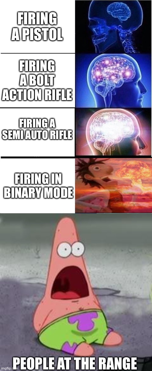 Best Range Time With My Ex-Military Dad | FIRING A PISTOL; FIRING A BOLT ACTION RIFLE; FIRING A SEMI AUTO RIFLE; FIRING IN BINARY MODE; PEOPLE AT THE RANGE | image tagged in memes,expanding brain,suprised patrick,binary,ar15,2nd amendment | made w/ Imgflip meme maker