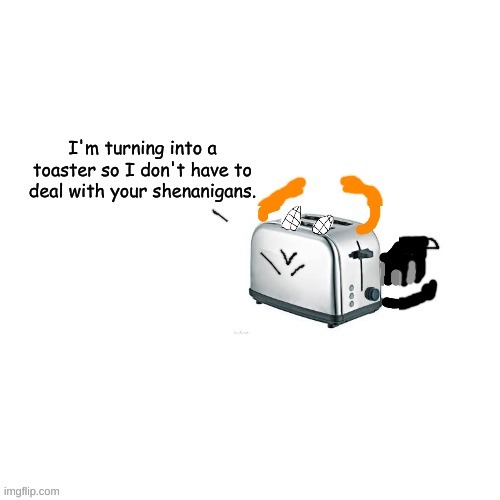 You know who you are. | image tagged in carlos turns into a toaster part 2 electric boogaloo | made w/ Imgflip meme maker