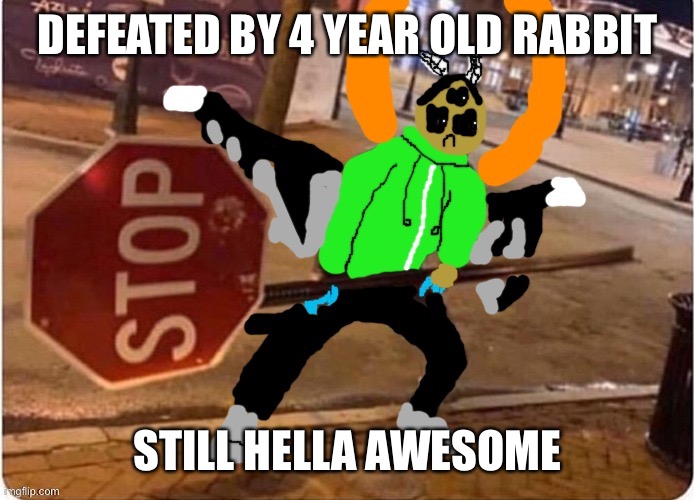 Carlos weilding a stop sign | DEFEATED BY 4 YEAR OLD RABBIT; STILL HELLA AWESOME | image tagged in carlos weilding a stop sign | made w/ Imgflip meme maker