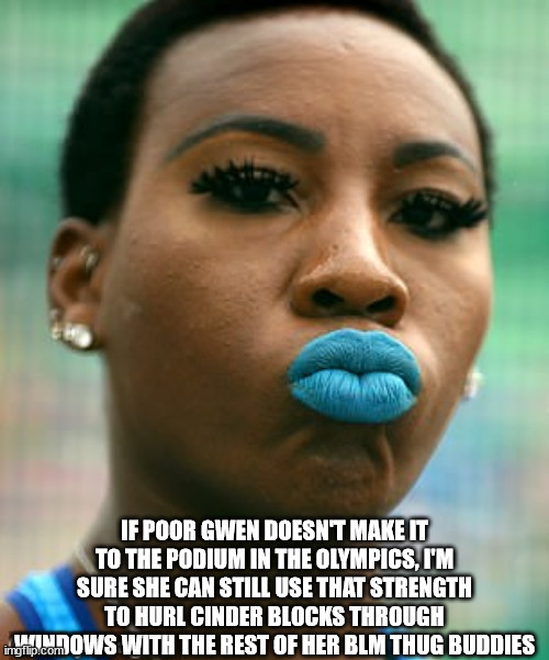 Skank | IF POOR GWEN DOESN'T MAKE IT TO THE PODIUM IN THE OLYMPICS, I'M SURE SHE CAN STILL USE THAT STRENGTH TO HURL CINDER BLOCKS THROUGH WINDOWS WITH THE REST OF HER BLM THUG BUDDIES | image tagged in disgusting,gwen berry,commie,blm thug | made w/ Imgflip meme maker