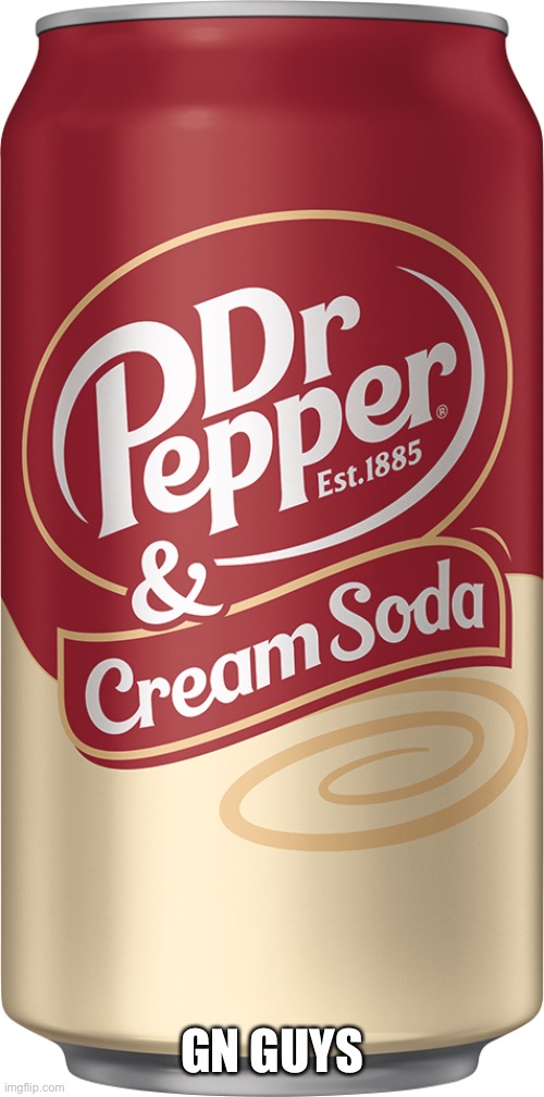 Dr Pepper & Cream Soda | GN GUYS | image tagged in dr pepper cream soda | made w/ Imgflip meme maker